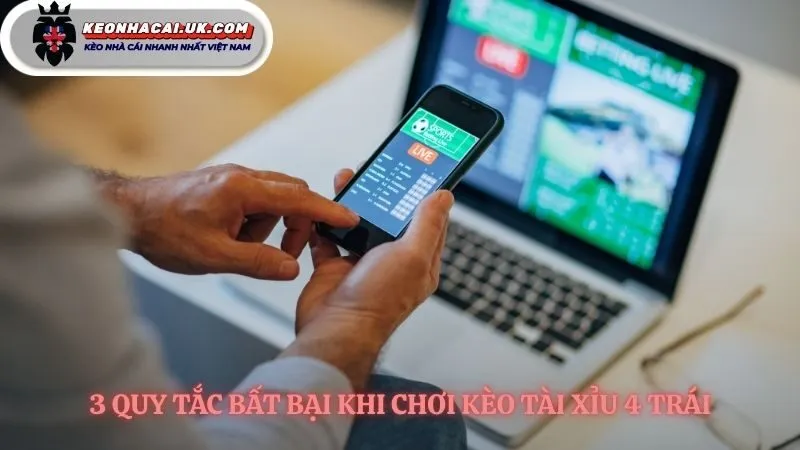 Ba quy tắc biến kèo tài xỉu 4 trái thành lợi thế