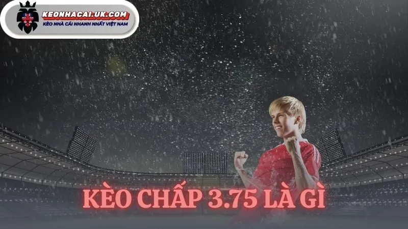 kèo chấp 3.75 là gì