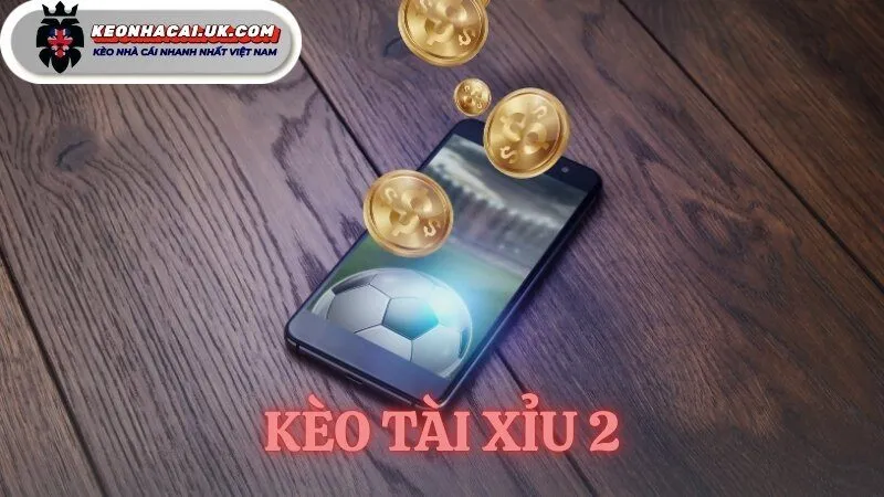 kèo tài xỉu 2