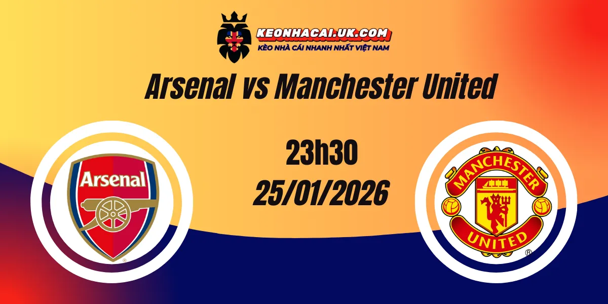 Nhận định Ngoại hạng Anh: Arsenal vs Manchester United 26/01/2026