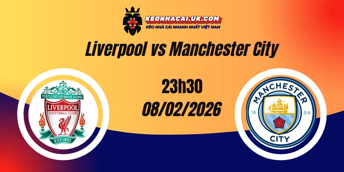 Nhận định Ngoại hạng Anh ngày 09/02/2026: Liverpool vs Manchester City